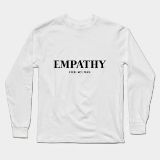 Empathy ( I Feel You Man. ) Long Sleeve T-Shirt